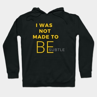 I Was Not Made To Be Subtle Hoodie